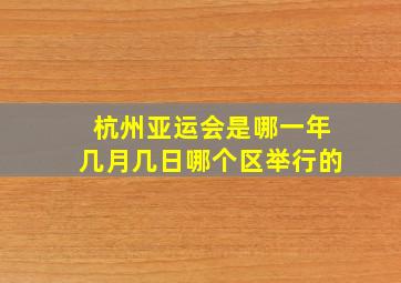 杭州亚运会是哪一年几月几日哪个区举行的