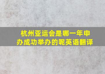 杭州亚运会是哪一年申办成功举办的呢英语翻译