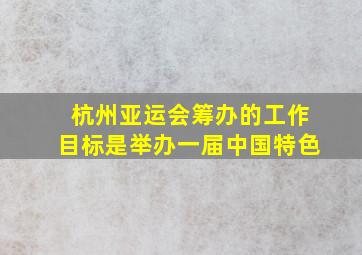 杭州亚运会筹办的工作目标是举办一届中国特色