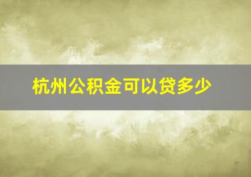 杭州公积金可以贷多少