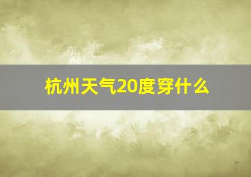 杭州天气20度穿什么