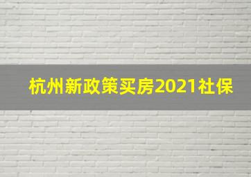 杭州新政策买房2021社保