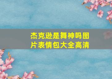 杰克逊是舞神吗图片表情包大全高清