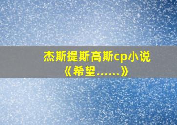 杰斯提斯高斯cp小说《希望......》