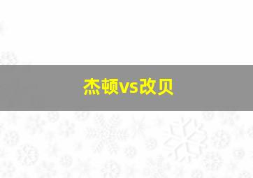 杰顿vs改贝