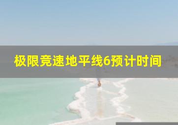 极限竞速地平线6预计时间