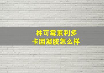 林可霉素利多卡因凝胶怎么样