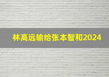 林高远输给张本智和2024