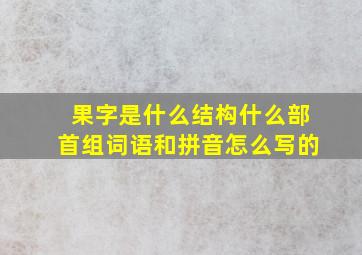 果字是什么结构什么部首组词语和拼音怎么写的