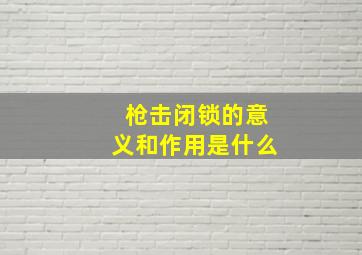 枪击闭锁的意义和作用是什么