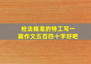 枪法精准的特工写一篇作文五百四十字好吧