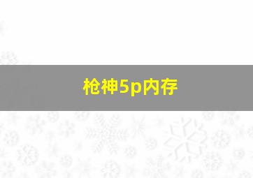 枪神5p内存