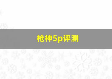 枪神5p评测