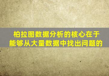 柏拉图数据分析的核心在于能够从大量数据中找出问题的