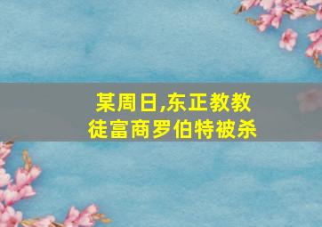 某周日,东正教教徒富商罗伯特被杀