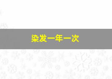 染发一年一次