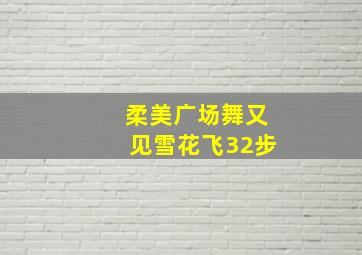 柔美广场舞又见雪花飞32步