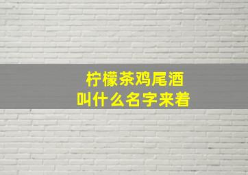 柠檬茶鸡尾酒叫什么名字来着