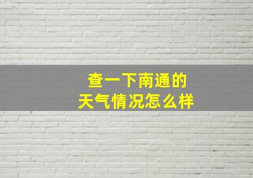 查一下南通的天气情况怎么样