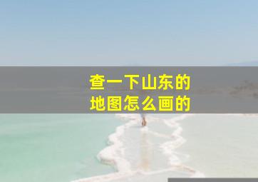 查一下山东的地图怎么画的