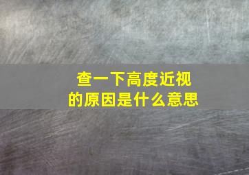 查一下高度近视的原因是什么意思