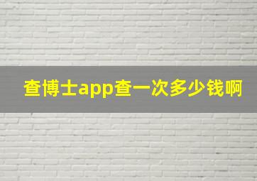 查博士app查一次多少钱啊