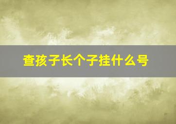 查孩子长个子挂什么号