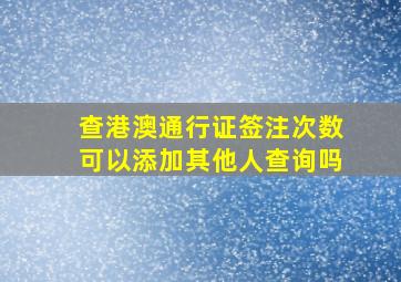 查港澳通行证签注次数可以添加其他人查询吗