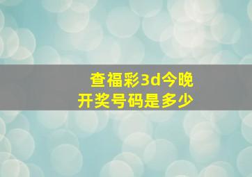 查福彩3d今晚开奖号码是多少