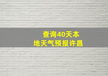 查询40天本地天气预报许昌