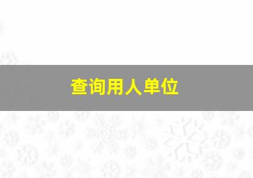 查询用人单位