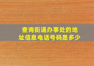 查询街道办事处的地址信息电话号码是多少