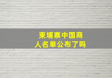 柬埔寨中国商人名单公布了吗