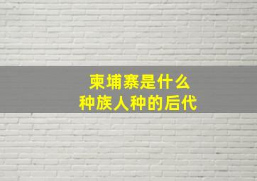 柬埔寨是什么种族人种的后代