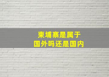 柬埔寨是属于国外吗还是国内