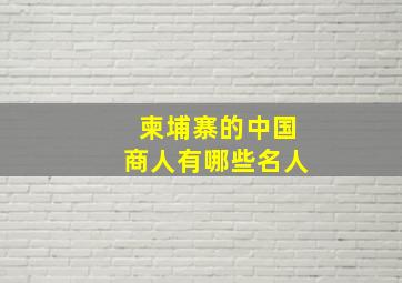 柬埔寨的中国商人有哪些名人