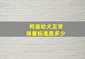 柯基幼犬正常体重标准是多少