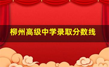 柳州高级中学录取分数线