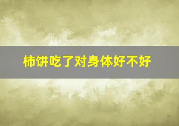 柿饼吃了对身体好不好