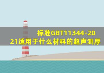 标准GBT11344-2021适用于什么材料的超声测厚