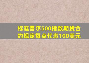 标准普尔500指数期货合约规定每点代表100美元