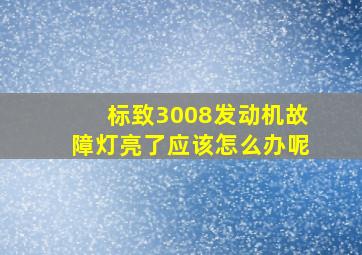 标致3008发动机故障灯亮了应该怎么办呢