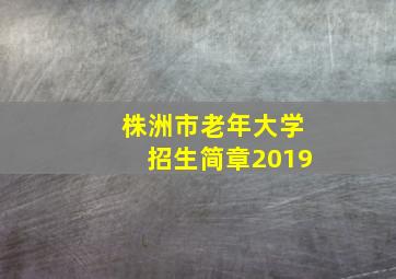 株洲市老年大学招生简章2019