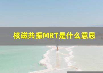 核磁共振MRT是什么意思