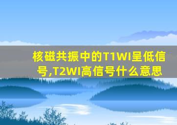 核磁共振中的T1WI呈低信号,T2WI高信号什么意思