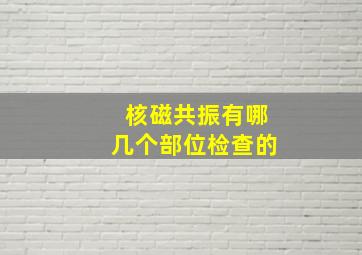 核磁共振有哪几个部位检查的