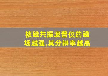 核磁共振波普仪的磁场越强,其分辨率越高