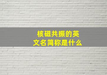 核磁共振的英文名简称是什么