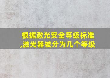 根据激光安全等级标准,激光器被分为几个等级