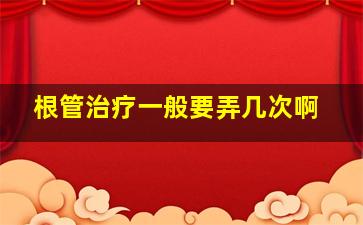 根管治疗一般要弄几次啊